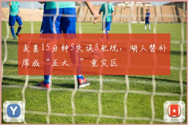 麦基15分钟5失误5犯规，湖人替补席成“五大囧”重灾区